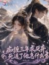 痴缠三年求厌弃,死遁了他急什么
